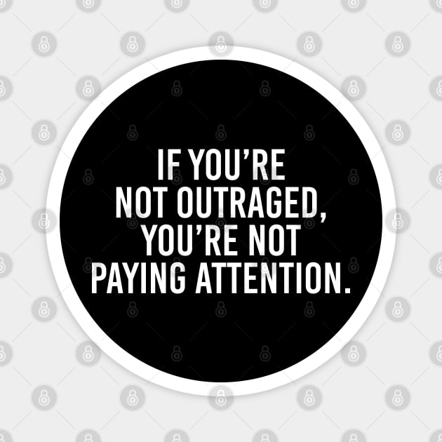 If you're not outraged, you're not paying attention Magnet by UrbanLifeApparel